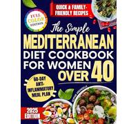 The Simple Mediterranean Diet Cookbook for Women Over 40: A 60 Day Plan with Tasty, Anti Inflammatory and Quick Recipes to Balance Hormones, Reduce Belly Bloat and Improve Digestion Without Pills