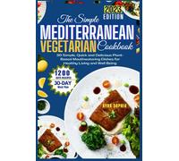 The Simple Mediterranean Vegetarian Cookbook: 30 Simple, Quick and Delicious Plant-Based Mouthwatering Dishes for Healthy Living and Well Being