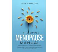 The Simple Menopause Manual: A Holistic Approach to Manage Hot Flashes, Control Weight Gain, and Get Off the Hormone Rollercoaster with Ease