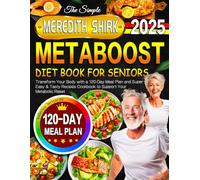 The Simple Meredith Shirk Metaboost Diet Book for Seniors: Transform Your Body with a 120-Day Meal Plan and Super Easy & Tasty Recipes Cookbook to Support Your Metabolic Reset
