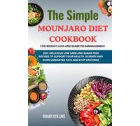 The Simple MOUNJARO DIET COOKBOOK FOR WEIGHT LOSS AND DIABETES MANAGEMENT: 100+ DELICIOUS LOW CARB AND SUGAR FREE RECIPES TO SUPPORT YOUR HEALTH JOURNEY AND BURN UNWANTED FATS AND STOP CRAVINGS