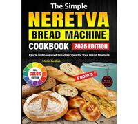 The Simple Neretva Bread Machine Cookbook: Quick and Foolproof Bread Recipes for Your Bread Machine