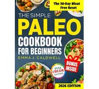 The Simple Paleo Cookbook For Beginners: Transform How You Feel in 30 Days With Easy Recipes That End Fatigue, Fix Digestion, and Burn Fat-No Restrictions, No Waste