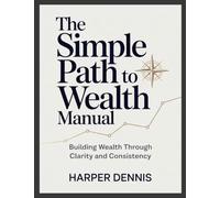 The Simple Path to Wealth Manual: Building Wealth Through Clarity and Consistency