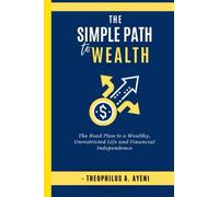 The Simple Path to Wealth: The Road Plan to a Wealthy, Unrestricted Life and Financial Independence