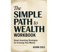 The Simple Path To Wealth Workbook: Smart Investing Strategies for Growing Your Money