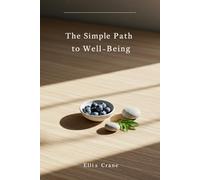 The Simple Path to Well-Being: Mindful Eating, Decluttering, Gratitude, and Meditation. Your Guide to a Calmer, More Organized, and Joyful Life