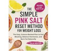 The Simple Pink Salt Reset Method for Weight Loss: The Easy, Science-Backed Plan to End Bloating, Balance Hormones, and Burn Fat Naturally