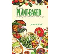 The Simple Plant-Based Cookbook for Healthy Meals with Images: 70 Flavorful Recipes of Healthy, Nutrient-rich Dishes for a Healthy, Conscious Life-style