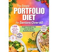 The Simple Portfolio Diet for Seniors Over 60: Doctor-Approved - 100+ Fast & Delicious Heart-Healthy Recipes with a 4-Week Plan to Naturally Lower Cholesterol by 30% - No Statins, No Stress