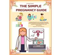 The Simple Pregnancy Guide: A Healthy Manual For First Time Moms Planning A Stress-Free Delivery