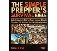 The Simple Prepper's Survival Bible: Master 7 Strategies to Guide You Through Emergency & Disaster Preparedness While Sheltering in Place & Without Breaking the Bank (Simple 7)