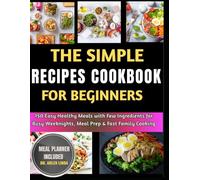 The Simple Recipes Cookbook for Beginners: 150 Easy Healthy Meals with Few Ingredients for Busy Weeknights, Meal Prep & Fast Family Cooking