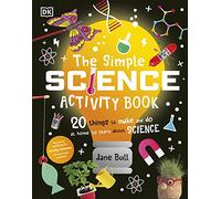 The Simple Science Activity Book – 20 Things to Make and Do at Home to Learn About Science