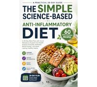 The Simple Science-Based Anti-Inflammatory Diet: A 28-Day Meal Plan with Quick Recipes to Support Gut Health, Boost Energy, and Build Lasting Healthy Habits