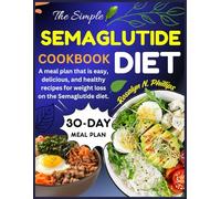 The Simple Semaglutide Diet Cookbook: A meal plan that is easy, delicious, and healthy recipes for weight loss on the Semaglutide diet.