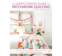 The Simple Simon Guide to Patchwork Quilting: Two Girls, Seven Blocks, 21 Blissful Patchwork Projects Burst: Includes 7 complete quilt designs