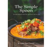 The Simple Spoon: Everyday Recipes for Real Life, Real Flavor, and Zero Fuss