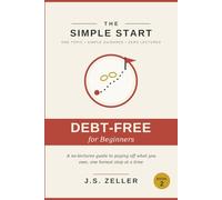 The Simple Start: Getting Out of Debt - A No-Lectures Guide to Paying Off What You Owe, One Honest Step at a Time