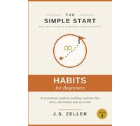 The Simple Start: Habits That Stick - A No-Lectures Guide to Building Routines That Survive Real Life