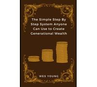 The Simple Step By Step System Anyone Can Use to Create Generational Wealth