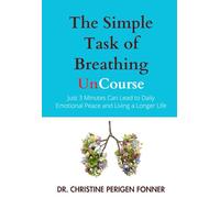 The Simple Task of Breathing: Just 3 Minutes of Breath Work a Day Can Lead to Emotional Peace and Living a Longer Life (Radical Care Leadership UnCourses)