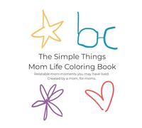 The Simple Things: Mom Life Coloring Book: 40 Relatable Mom Moments / A Self-Care Coloring Book for Moms / Stress Relief & Relaxation Gift for Women ... Volume 1) (The Simple Things: Mom Series)