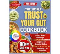 The Simple Trust Your Gut Cookbook: Simple, Anti-Inflammatory Recipes Inspired by Jennifer Fisher to Restore Balance, Boost Energy, and Feel Unstoppable