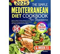 The Simple UK Mediterranean Diet Cookbook for Beginners: Delicious, Quick & No-Stress Recipes to Lose Weight, Boost Energy and Adopt a Healthy Lifestyle with 4-Week Meal Plan(Full Colour Edition)