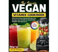 The Simple Vegan Vitamix Cookbook: Effortless Plant-Based Recipes for Energy, Gut Health & Sustainable Weight Management