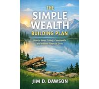 The Simple Wealth Building Plan: How to Invest Calmly, Consistently and Without Financial Stress (Build a Steady Financial Life Without the Stress)