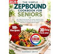 THE SIMPLE ZEPBOUND COOKBOOK FOR SENIORS: 100+ High-Protein Recipes for Smaller Appetites, Easier Eating & Better Nutrition After 50, with a Simple 30-Day Meal Plan for Energy & Muscle Support
