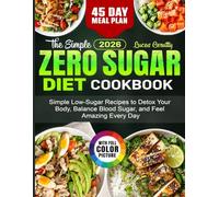 The Simple Zero Sugar Diet Cookbook: Simple Low-Sugar Recipes to Detox Your Body, Balance Blood Sugar, and Feel Amazing Every Day