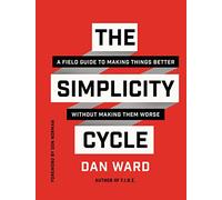 The Simplicity Cycle: A Field Guide to Making Things Better Without Making Them Worse