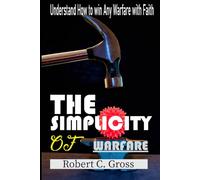 The Simplicity of Warfare: Understand How to Win Any Warfare with Faith