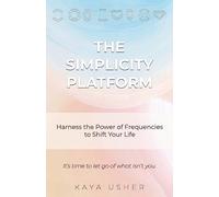The Simplicity Platform: Harness the Power of Frequencies to Shift Your Life