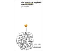The Simplicity Playbook for Innovators: Creating Lovable Experiences in a Complicated World