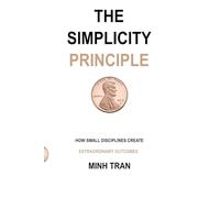 The Simplicity Principle: How Small Disciplines Create Extraordinary Outcomes