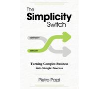 The Simplicity Switch : Turning Complex Business into Simple Success