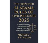 The Simplified Alabama Rules of Civil Procedure 2025: A Practical Guide to Understanding and Applying Civil Court Procedures in Alabama
