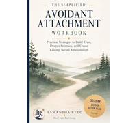 The Simplified Avoidant Attachment Workbook: Practical Strategies to Build Trust, Deepen Intimacy, and Create Lasting, Secure Relationships (Love and Attachment Styles)