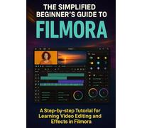 The Simplified Beginner’s Guide to Filmora: A Step-by-Step Tutorial for Learning Video Editing and Effects in Filmora