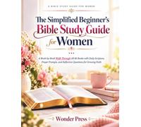 The Simplified Beginner's Bible Study Guide for Women: A Book-by-Book Walk Through All 66 Books with Daily Scripture, Prayer Prompts, and Reflection Questions for Growing Faith