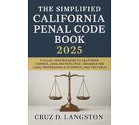 The Simplified California Penal Code Book 2025: A Clear, Updated Guide to California Criminal Laws and Penalties - Designed for Legal Professionals, Students, and the Public
