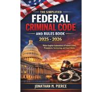The Simplified Federal Criminal Code and Rules Book 2025 - 2026: A Plain-Language Reference to Core Federal Criminal Statutes, Procedures, and Rules