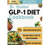 The Simplified GLP-1 DIET COOKBOOK: 71 High-Protein Recipes and a 30-Day Meal Plan to Curb Cravings, Boost Metabolism, and Nourish Your Body in Just ... and research-backed recipes for weight loss)