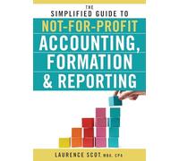The Simplified Guide to Not-for-Profit Accounting, Formation & Reporting