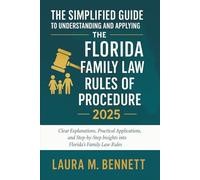 The Simplified Guide to Understanding and Applying the Florida Family Law Rules of Procedure 2025: Clear Explanations, Practical Applications, and Step-by-Step Insights into Florida’s Family Law Rules