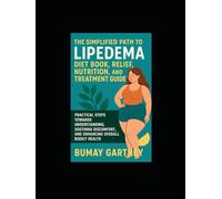 The Simplified Path to Lipedema Diet Book, Relief, Nutrition, and Treatment Guide: Practical Steps Towards Understanding, Soothing Discomfort, and Enhancing Overall Bodily Health
