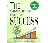The Simplified Path to Success: A step-by-step guide to unlock financial freedom, personal growth, and lasting happiness